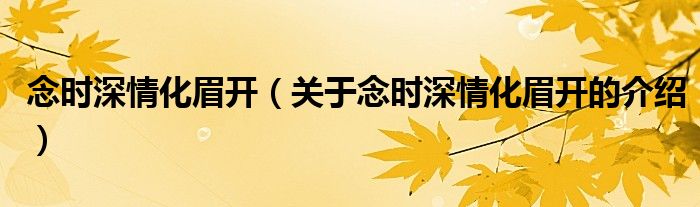 念时深情化眉开（关于念时深情化眉开的介绍）