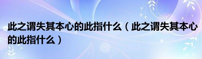 此之谓失其本心的此指什么（此之谓失其本心的此指什么）