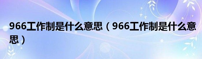 966工作制是什么意思（966工作制是什么意思）