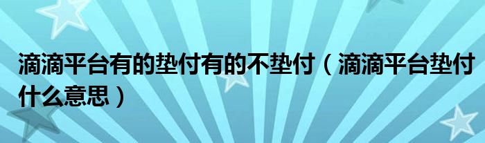 滴滴平台有的垫付有的不垫付（滴滴平台垫付什么意思）