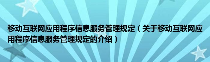 移动互联网应用程序信息服务管理规定（关于移动互联网应用程序信息服务管理规定的介绍）