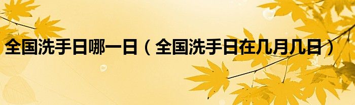 全国洗手日哪一日（全国洗手日在几月几日）