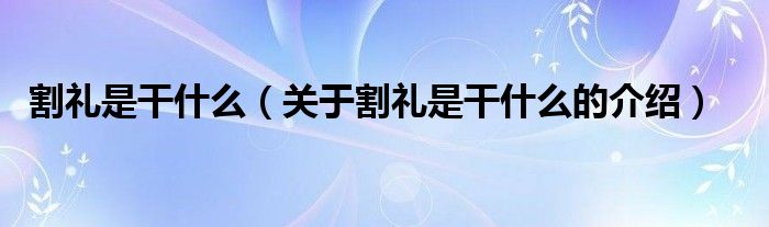 割礼是干什么（关于割礼是干什么的介绍）