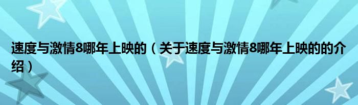 速度与激情8哪年上映的（关于速度与激情8哪年上映的的介绍）