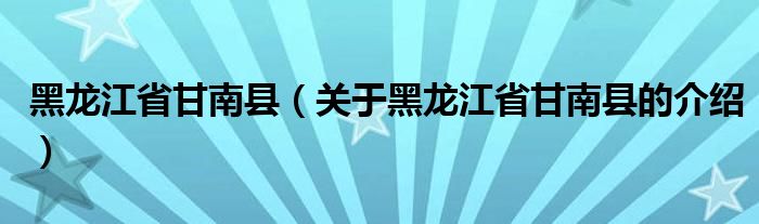 黑龙江省甘南县（关于黑龙江省甘南县的介绍）