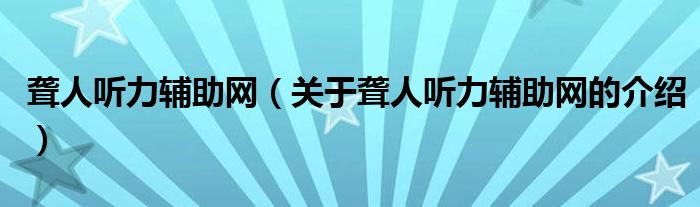 聋人听力辅助网（关于聋人听力辅助网的介绍）