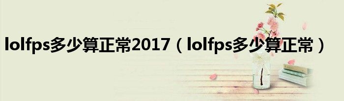 lolfps多少算正常2017（lolfps多少算正常）