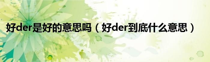 好der是好的意思吗（好der到底什么意思）