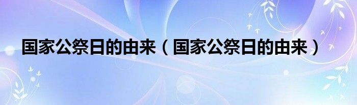 国家公祭日的由来（国家公祭日的由来）