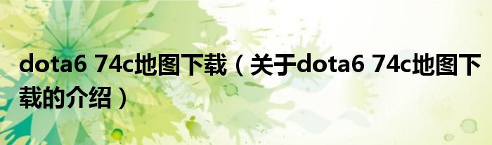 dota6 74c地图下载（关于dota6 74c地图下载的介绍）