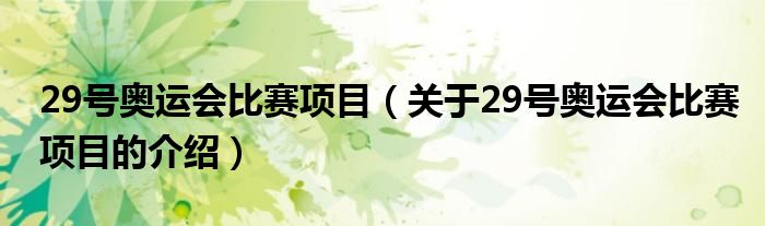 29号奥运会比赛项目（关于29号奥运会比赛项目的介绍）