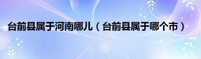 台前县属于河南哪儿（台前县属于哪个市）