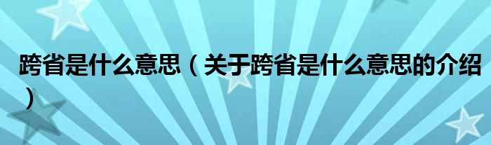 跨省是什么意思（关于跨省是什么意思的介绍）