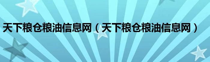 天下粮仓粮油信息网（天下粮仓粮油信息网）