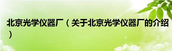 北京光学仪器厂（关于北京光学仪器厂的介绍）