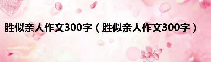 胜似亲人作文300字（胜似亲人作文300字）