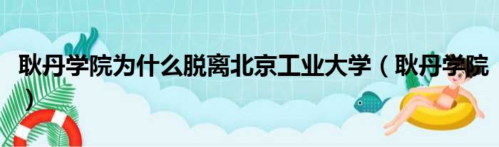 耿丹学院为什么脱离北京工业大学（耿丹学院）