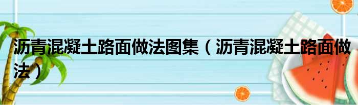 沥青混凝土路面做法图集（沥青混凝土路面做法）