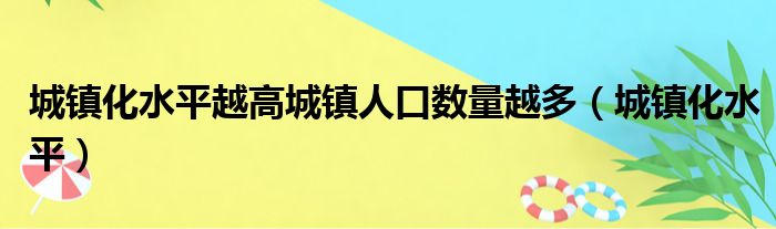 城镇化水平越高城镇人口数量越多（城镇化水平）