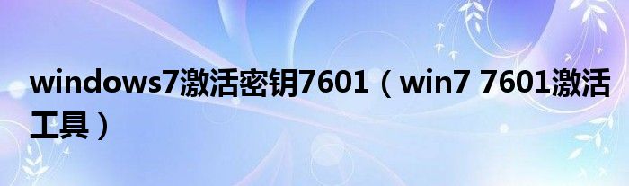 windows7激活密钥7601（win7 7601激活工具）