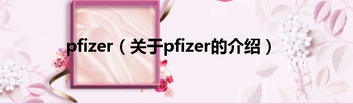 pfizer（关于pfizer的介绍）