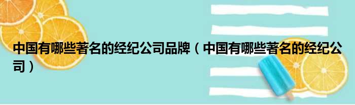 中国有哪些著名的经纪公司品牌（中国有哪些著名的经纪公司）