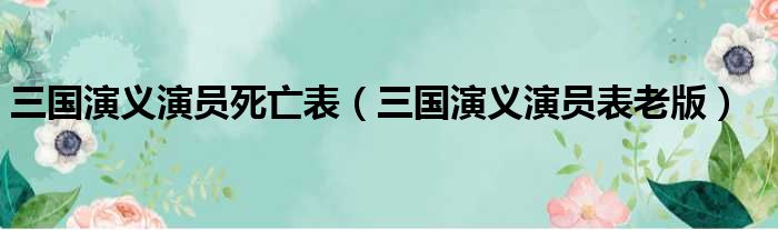 三国演义演员死亡表（三国演义演员表老版）