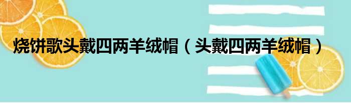 烧饼歌头戴四两羊绒帽（头戴四两羊绒帽）