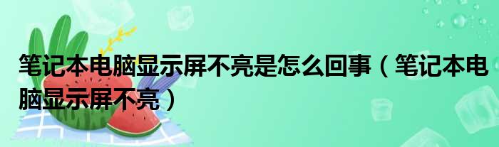 笔记本电脑显示屏不亮是怎么回事（笔记本电脑显示屏不亮）