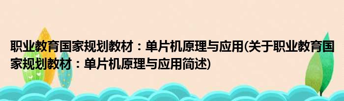 职业教育国家规划教材：单片机原理与应用(关于职业教育国家规划教材：单片机原理与应用简述)