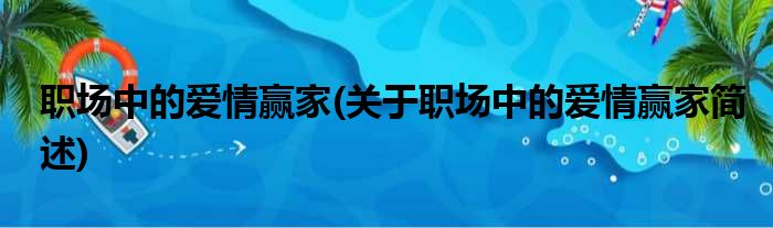 职场中的爱情赢家(关于职场中的爱情赢家简述)