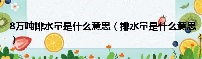 8万吨排水量是什么意思（排水量是什么意思）