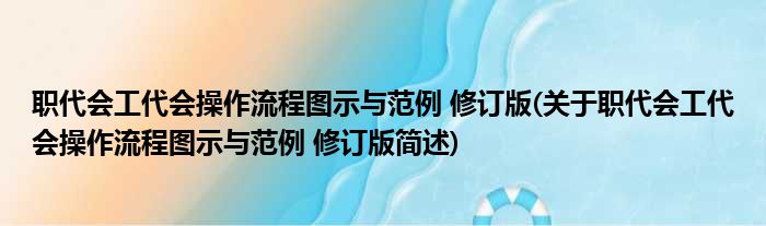 职代会工代会操作流程图示与范例 修订版(关于职代会工代会操作流程图示与范例 修订版简述)