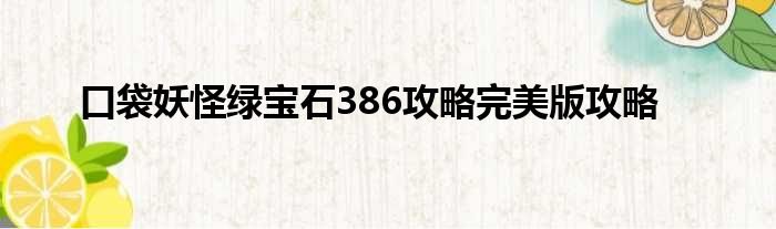 口袋妖怪绿宝石386攻略完美版攻略