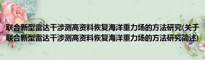 联合新型雷达干涉测高资料恢复海洋重力场的方法研究(关于联合新型雷达干涉测高资料恢复海洋重力场的方法研究简述)