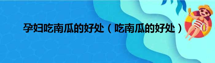 孕妇吃南瓜的好处（吃南瓜的好处）