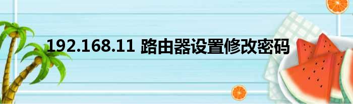 192.168.11 路由器设置修改密码