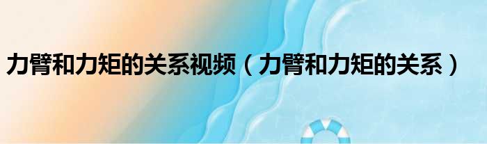 力臂和力矩的关系视频（力臂和力矩的关系）