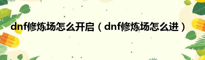 dnf修炼场怎么开启（dnf修炼场怎么进）