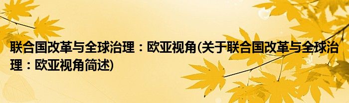 联合国改革与全球治理：欧亚视角(关于联合国改革与全球治理：欧亚视角简述)