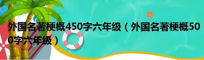 外国名著梗概450字六年级（外国名著梗概500字六年级）