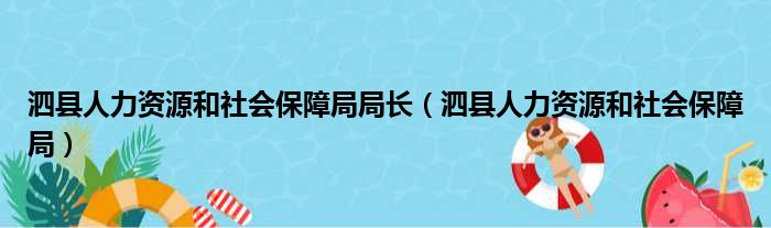 泗县人力资源和社会保障局局长（泗县人力资源和社会保障局）