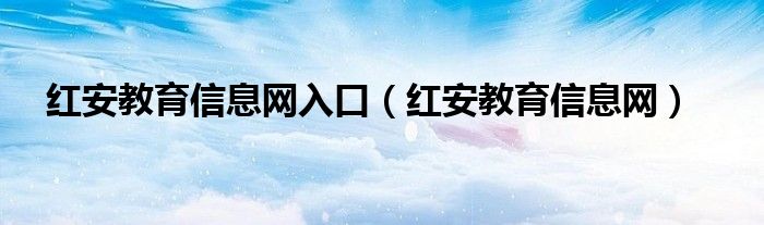 红安教育信息网入口（红安教育信息网）