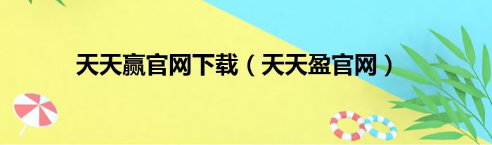 天天赢官网下载（天天盈官网）