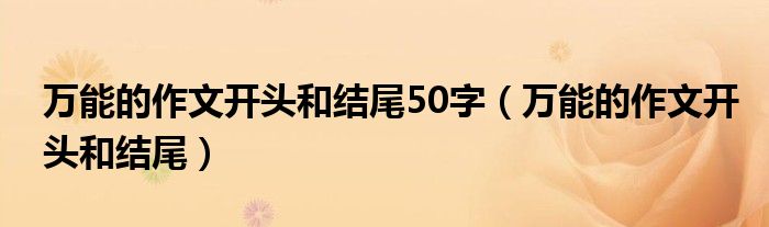 万能的作文开头和结尾50字（万能的作文开头和结尾）