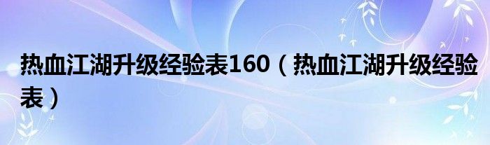 热血江湖升级经验表160（热血江湖升级经验表）