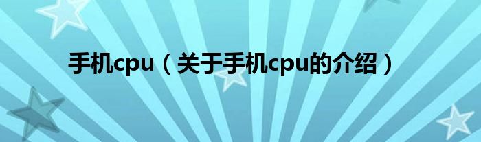 手机cpu（关于手机cpu的介绍）