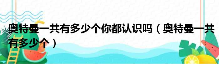 奥特曼一共有多少个你都认识吗（奥特曼一共有多少个）