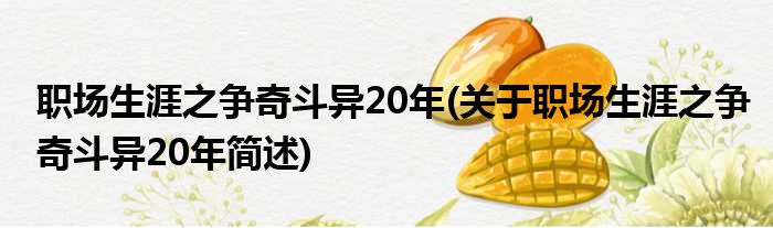 职场生涯之争奇斗异20年(关于职场生涯之争奇斗异20年简述)