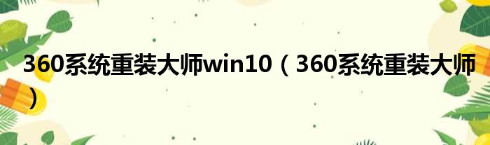 360系统重装大师win10（360系统重装大师）